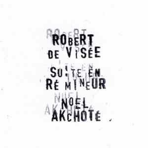 Noël Akchoté, Robert De Visée - Suite En Ré Mineur Album