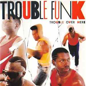 Trouble Funk - Trouble Over Here, Trouble Over There Album