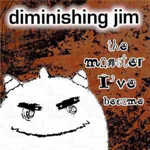 Diminishing Jim - The Monster I've Become Album