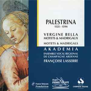 Palestrina - Akademia (Ensemble vocal régional de Champagne Ardenne), Catherine Greuillet, Thierry Grégoire, Pierre Sciama, Bruno Boterf, Joël Suhubiette, Jean-Luc Baudoin, Jean Claude Saragosse, Laurent Stewart - Vergine Bella (Motets & Madrigaux / Motet Album