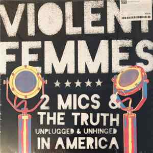 Violent Femmes - 2 Mics & The Truth: Unplugged & Unhinged In America Album