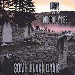 Ivan And The Necrolytes - Some Place Dark Album