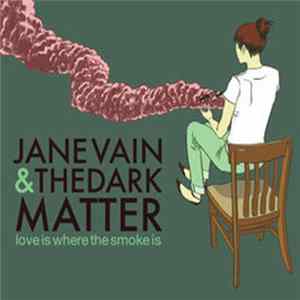 Jane Vain & The Dark Matter - Love Is Where The Smoke Is Album