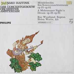 Mendelssohn - Das Concertgebouw Orchester Amsterdam, Bernard Haitink, Rae Woodland, Helen Watts - Ein Sommernachtstraum Op.21-Op.61 = A Midsummer Night's Dream Op.21-Op.61 Album
