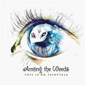 Among The Weeds - This Is No Fairytale Album