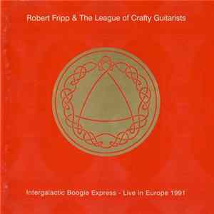 Robert Fripp & The League Of Crafty Guitarists - Intergalactic Boogie Express - Live In Europe 1991 Album