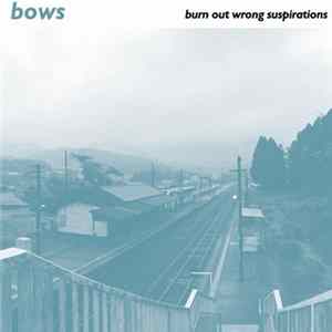 Bows - Burn Out Wrong Suspirations Album