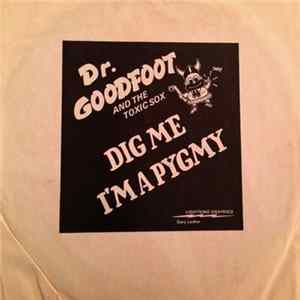 Dr. Goodfoot And The Toxic Sox - Dig Me, I'm A Pygmy Album