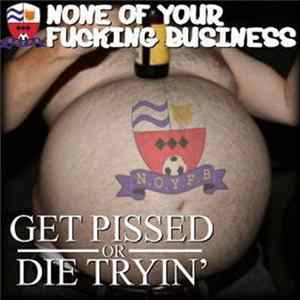 None Of Your Fucking Business - Get Pissed Or Die Trying Album