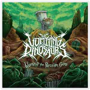 The Vomiting Dinosaurs - Worship The Porcelain God Album