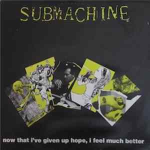 Submachine - Now That I Have Given Up Hope, I Feel Much Better Album