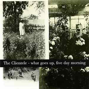 The Clientele - What Goes Up, Five Day Morning Album