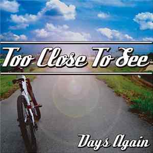 TOO CLOSE TO SEE - Days Again Album