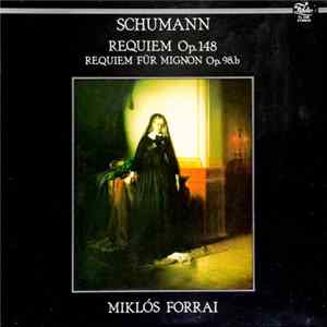 Schumann - Éva Andor, Katalin Szőkefalvi-Nagy, Zsuzsa Barlay, Livia Budai, György Korondy, József Gregor, Budapest Chorus, Hungarian State Orchestra, Miklós Forrai - Requiem Op. 148 / Requiem Für Mignon 98b Album