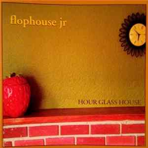 Flophouse Jr - Hour Glass House Album