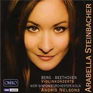 Berg ∙ Beethoven, Arabella Steinbacher, Andris Nelsons, WDR Sinfonieorchester Köln - Violinkonzerte Album