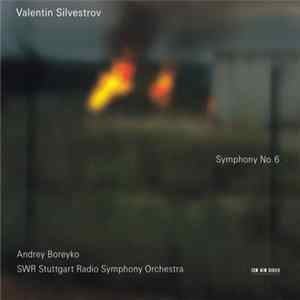 Valentin Silvestrov - SWR Stuttgart Radio Symphony Orchestra, Andrey Boreyko - Symphony No.6 Album