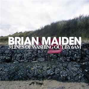 Brian Maiden - 3 Lines of Washing Out by 6AM Album